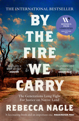 By the Fire We Carry: The Generations-Long Fight for Justice on Native Land - Nagle, Rebecca