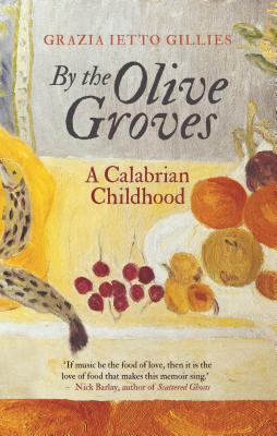 By the Olive Groves: A Calabrian Childhood - Gillies, Grazia Ietto