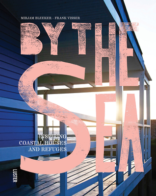 By the Sea: Inspiring Coastal Houses and Refuges - Bleeker, Mirjam, and Visser, Frank