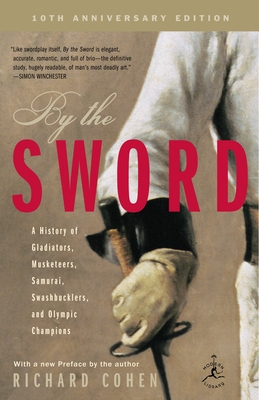 By the Sword: A History of Gladiators, Musketeers, Samurai, Swashbucklers, and Olympic Champions; 10th anniversary edition - Cohen, Richard