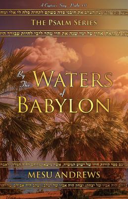 By the Waters of Babylon: A Captive's Song - Psalm 137 - Mesu, Andrews