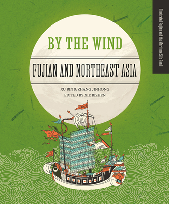 By the Wind: Fujian and Northeast Asia - Zhang, Jinhong, and Xu, Bin, and Xie, Bizhen (Editor)