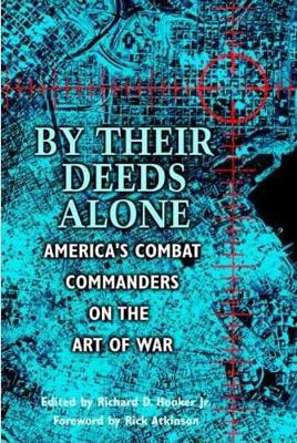 By Their Deeds Alone: America's Combat Commanders on the Art of War - Hooker, Richard D, Jr. (Editor)