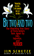 By Two and Two: The Shocking True Story of Twins Torn Apart by Lies, Injustice, and Murder - Schutze, Jim