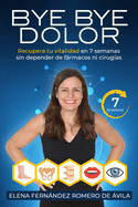 Bye Bye Dolor: Recupera tu vitalidad en 7 semanas sin depender de frmacos ni cirugas