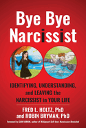 Bye Bye Narcissist: Identifying, Understanding, and Leaving the Narcissist in Your Life