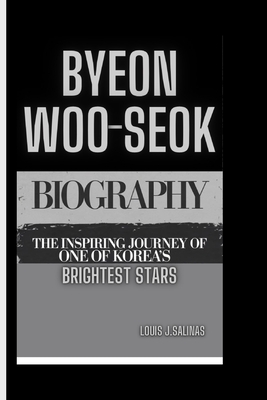 Byeon Woo Seok Biography: The Inspiring Journey of one of Korea's Brightest Stars - J Salinas, Louis