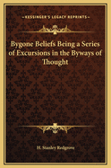 Bygone Beliefs: Being a Series of Excursions in the Byways of Thought