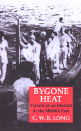 Bygone Heat: Travels of an Idealist in the Middle East