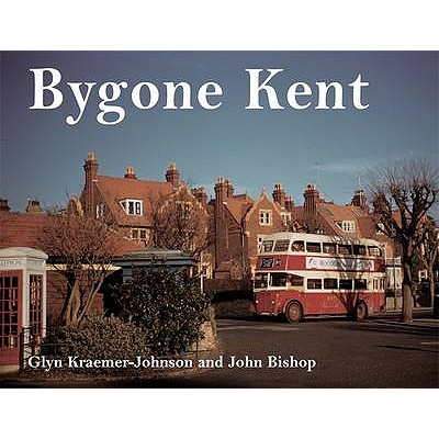 Bygone Kent - Kraemer-Johnson, Glyn