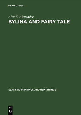 Bylina and Fairy Tale: The Origins of Russian Heroic Poetry - Alexander, Alex E