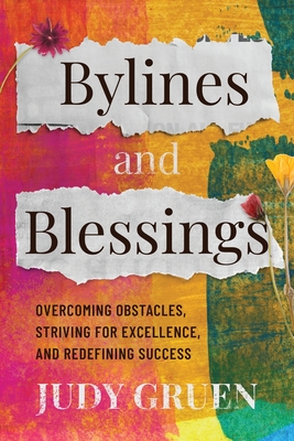 Bylines and Blessings: Overcoming Obstacles, Striving for Excellence, and Redefining Success - Gruen, Judy