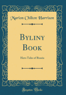 Byliny Book: Hero Tales of Russia (Classic Reprint)