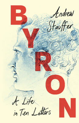 Byron: A Life in Ten Letters - Stauffer, Andrew