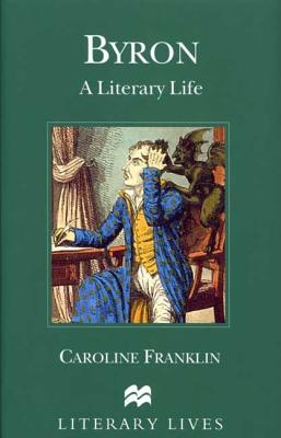 Byron: A Literary Life - Franklin, Caroline, Dr.