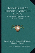 Byron's Childe Harold, Cantos III And IV: The Prisoner Of Chillon And Other Poems - Gordon, Lord Byron George, and Craig, Hardin (Editor)
