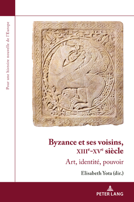 Byzance Et Ses Voisins, Xiiie-Xve Sicle: Art, Identit, Pouvoir - Dard, Olivier (Editor), and Yota, Elisabeth (Editor)