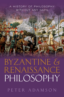 Byzantine and Renaissance Philosophy: A History of Philosophy Without Any Gaps, Volume 6 - Adamson, Peter