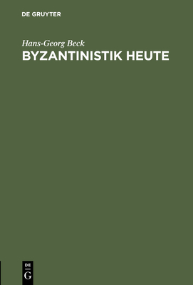 Byzantinistik Heute - Beck, Hans-Georg