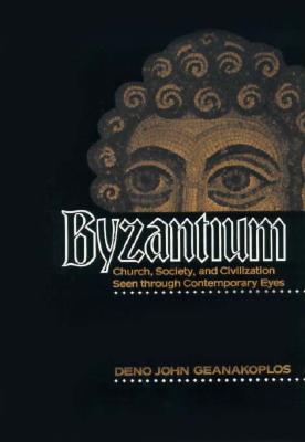 Byzantium: Church, Society, and Civilization Seen Through Contemporary Eyes - Geanakoplos, Deno John