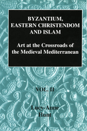 Byzantium, Eastern Christendom and Islam: Art at the Crossroads of the Medieval Mediterranean, Volume II