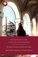 Byzantium in the Popular Imagination: The Modern Reception of the Byzantine Empire