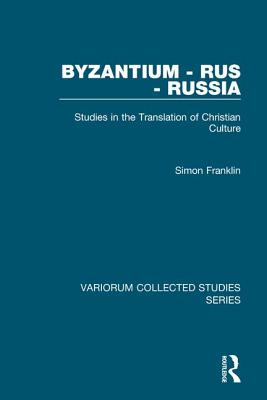 Byzantium - Rus - Russia: Studies in the Translation of Christian Culture - Franklin, Simon