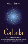 Cbala: Una gua de la Cbala, el misticismo judo, el Sefer Yetzirah, el Zohar y el Sefer Ha-Bahir