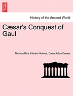 Csar's Conquest of Gaul - Holmes, Thomas Rice Edward, and Caesar, Caius Julius