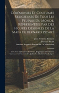 Crmonies Et Coutumes Religieuses De Tous Les Peuples Du Monde, Reprsentes Par Des Figures Dessines De La Main De Bernard Picart: Avec Une Explication Historique, & Quelques Dissertations Curieuses: Crmonies Des Juifs & Les Chrtiens Catholiques