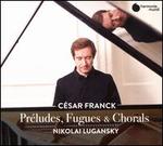 Csar Franck: Preludes, Fugues & Chorals