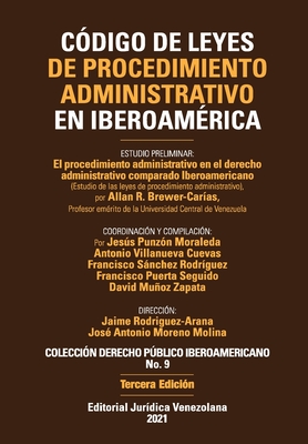 CDIGO DE LEYES DE PROCEDIMIENTO ADMINISTRATIVO DE IBEROAMRICA. El procedimiento administrativo en el derecho administrativo comparado Iberoamericano, 3a Edicin - Brewer-Caras, Allan, and Rodriguez Arana, Jaime (Director), and Moreno Molina, Jos Antonio (Director)