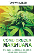 Cmo crecer marihuana: De la semilla a la cosecha - La gua completa paso a paso para principiantes