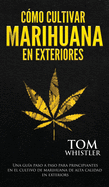 Cmo cultivar marihuana en exteriores: Una gua paso a paso para principiantes en el cultivo de marihuana de alta calidad en exteriors (Spanish Edition)