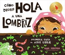 Cmo Decirle Hola a Una Lombriz: Primera Gua Al Aire Libre (How to Say Hello to a Worm: A First Guide to Outside, Spanish Edition)