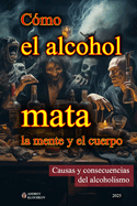 Cmo el alcohol mata la mente y el cuerpo: Causas y consecuencias del alcoholismo