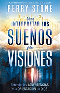 Cmo Interpretar Los Sueos Y Las Visiones: Entender Las Advertencias Y La Orientacin de Dios