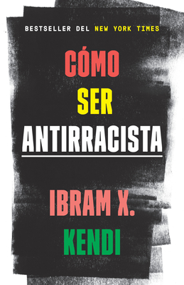 Cmo Ser Antirracista / How to Be an Antiracist - Kendi, Ibram X