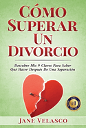 Cmo Superar Un Divorcio: Descubre Mis 9 Claves Para Saber Qu Hacer Despus De Una Separacin