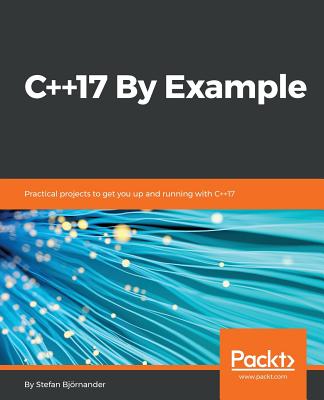C++17 By Example: Practical projects to get you up and running with C++17 - Bjornander, Stefan