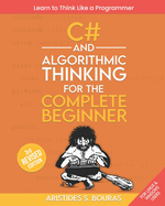 C# and Algorithmic Thinking for the Complete Beginner (3rd Edition): Learn to Think Like a Programmer