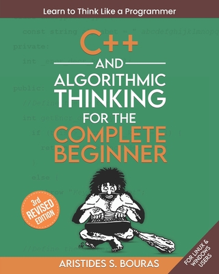 C++ and Algorithmic Thinking for the Complete Beginner (3rd Edition): Learn to Think Like a Programmer - Bouras, Aristides