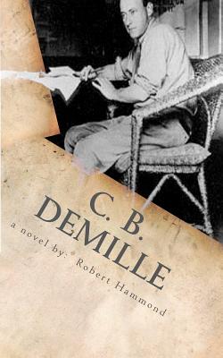 C. B. DeMille: The Man Who Invented Hollywood - Hammond, Robert, MRC