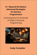 C++ Beyond the Basics: Unlocking the Full Potential of Object-Oriented Programming