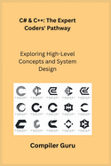 C# & C++: The Expert Coders' Pathway: Exploring High-Level Concepts and System Design