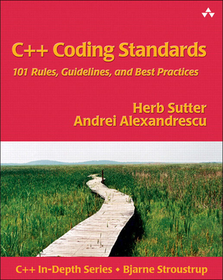 C++ Coding Standards: 101 Rules, Guidelines, and Best Practices - Sutter, Herb, and John Fuller (Editor), and Alexandrescu, Andrei
