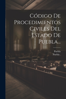 C?digo de Procedimientos Civiles del Estado de Puebla... - Puebla (Mexico State) (Creator)