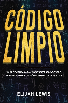 C?digo Limpio: Gu?a completa para principiantes Aprende todo sobre los reinos del c?digo limpio de la A a la Z(Libro En Espaol/Spanish version) - Lewis, Elijah