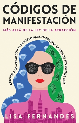 C?digos de Manifestaci?n: Ms All de la Ley de la Atracci?n: Aprende a Co-crear Con El Universo Para Manifestar La Vida De Tus Sueos, Hoy. - Fernandes, Lisa