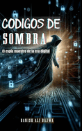 C?digos De Sombra: El esp?a Maestro De La era Digital